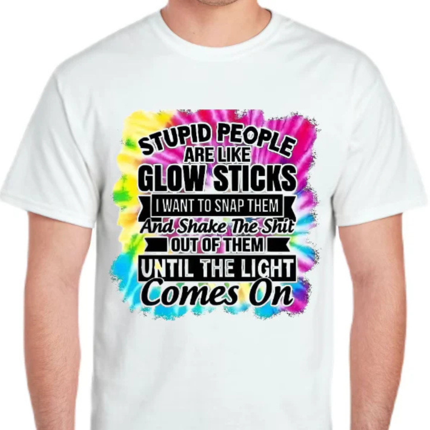 Stupid People Are Like Glow Sticks T-Shirt – Funny Sarcastic Tie Dye Graphic Tee