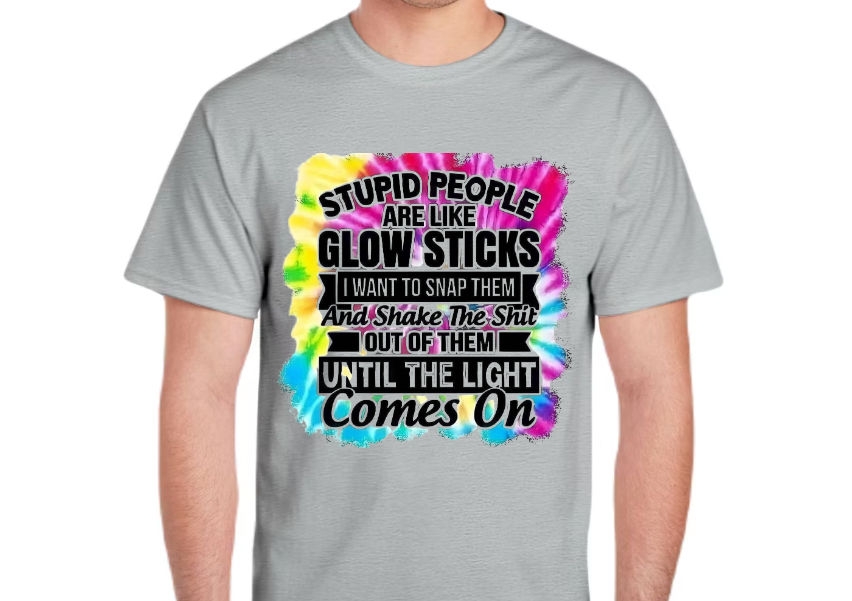 Stupid People Are Like Glow Sticks T-Shirt – Funny Sarcastic Tie Dye Graphic Tee